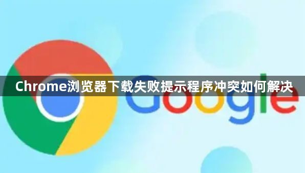 Chrome浏览器下载失败提示程序冲突如何解决1