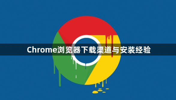 Chrome浏览器下载渠道与安装经验1