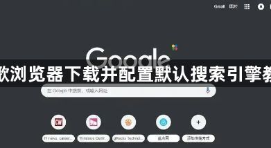 谷歌浏览器下载并配置默认搜索引擎教程1