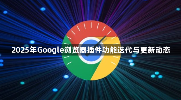 2025年Google浏览器插件功能迭代与更新动态1