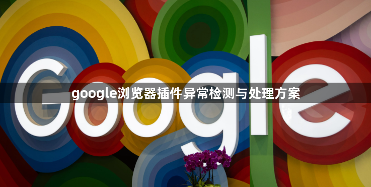 google浏览器插件异常检测与处理方案1