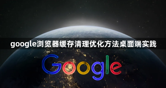 google浏览器缓存清理优化方法桌面端实践1