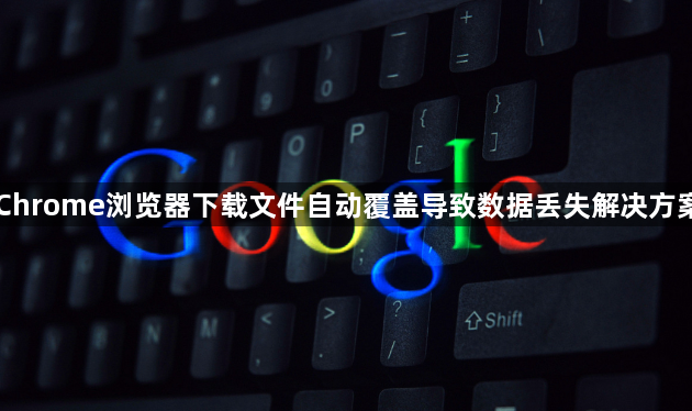 Chrome浏览器下载文件自动覆盖导致数据丢失解决方案1
