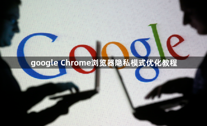 google Chrome浏览器隐私模式优化教程1