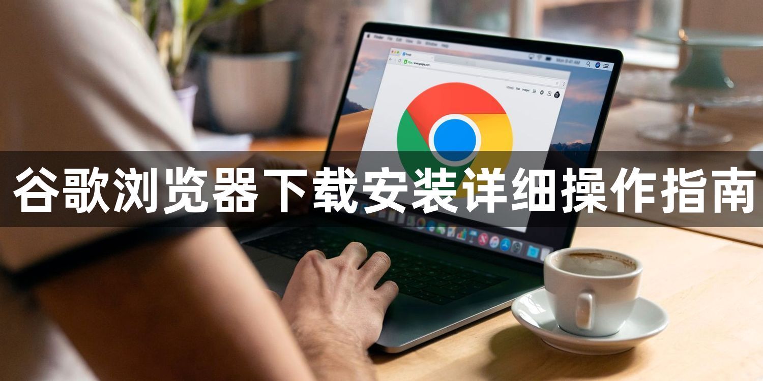 谷歌浏览器下载安装详细操作指南1