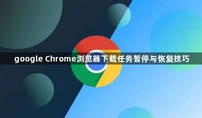 google Chrome浏览器下载任务暂停与恢复技巧1