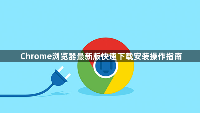 Chrome浏览器最新版快速下载安装操作指南1