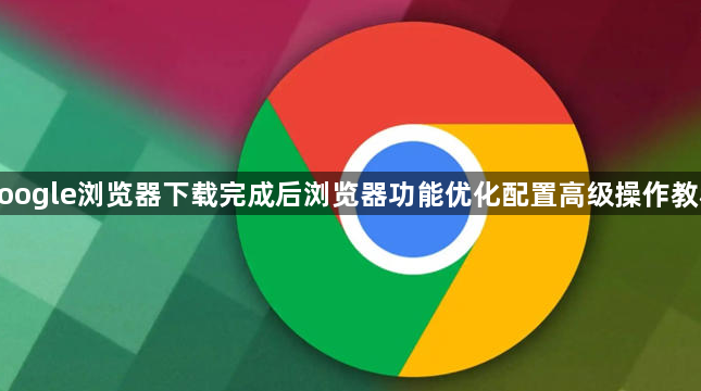 google浏览器下载完成后浏览器功能优化配置高级操作教程1