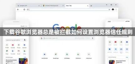 下载谷歌浏览器总是被拦截如何设置浏览器信任规则1