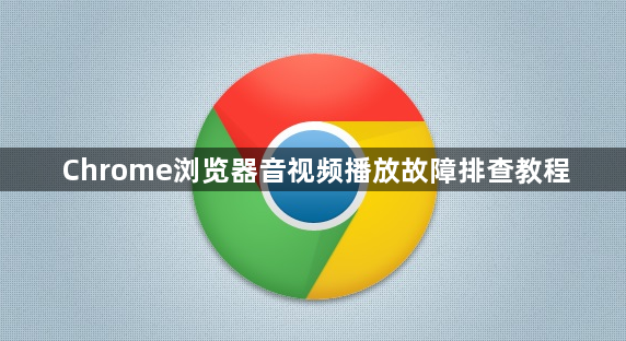 Chrome浏览器音视频播放故障排查教程1