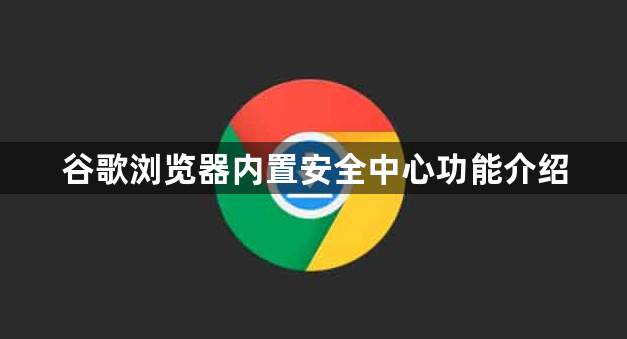 谷歌浏览器内置安全中心功能介绍1