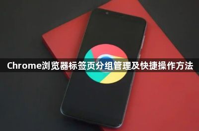 Chrome浏览器标签页分组管理及快捷操作方法1