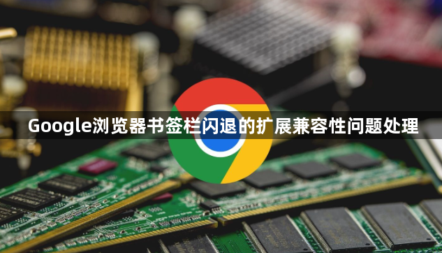 Google浏览器书签栏闪退的扩展兼容性问题处理1