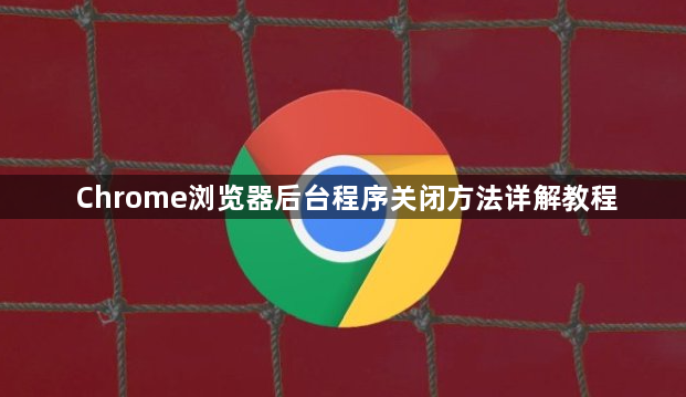 Chrome浏览器后台程序关闭方法详解教程1