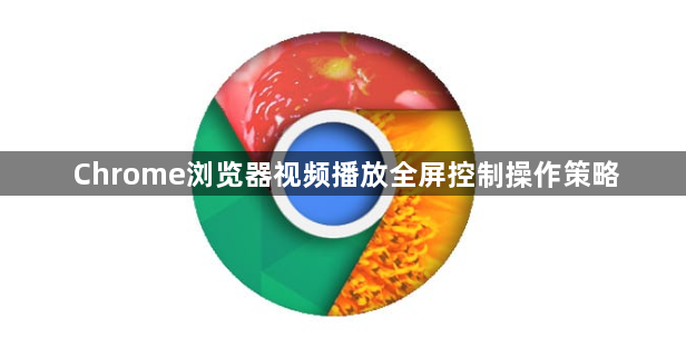 Chrome浏览器视频播放全屏控制操作策略1