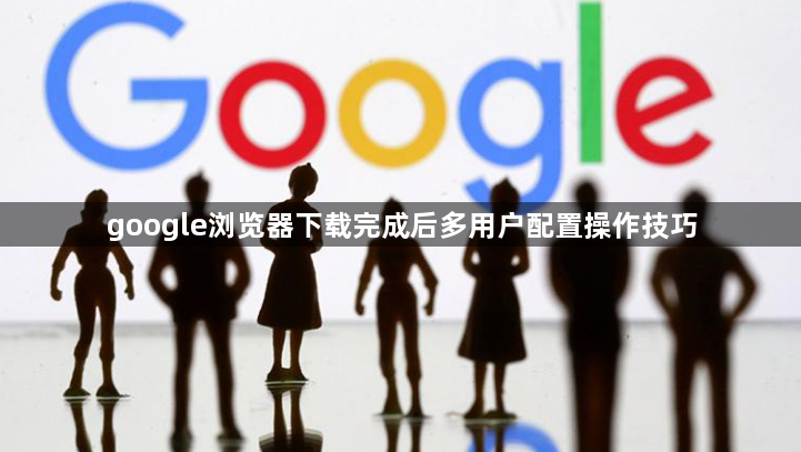google浏览器下载完成后多用户配置操作技巧1