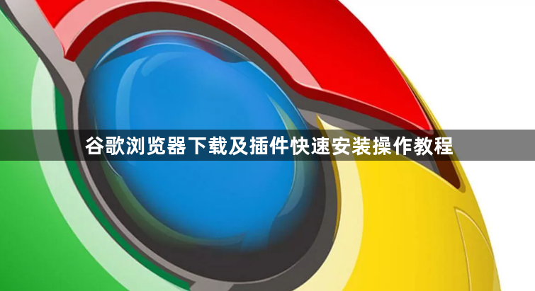 谷歌浏览器下载及插件快速安装操作教程1