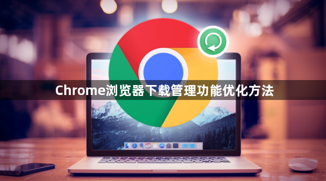 Chrome浏览器下载管理功能优化方法1