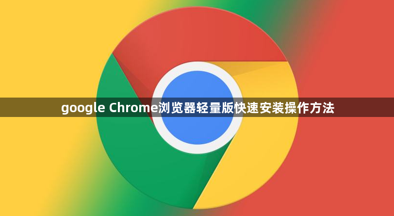 google Chrome浏览器轻量版快速安装操作方法1