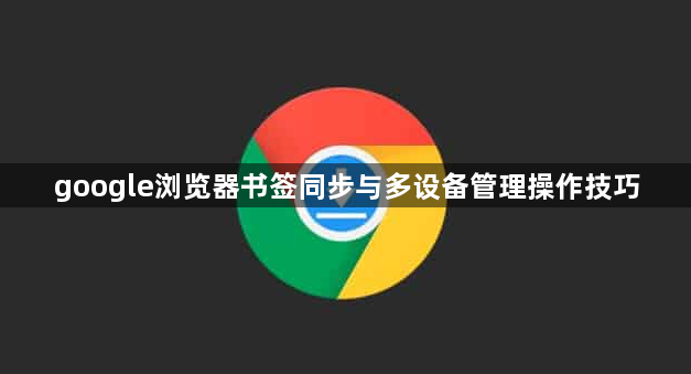 google浏览器书签同步与多设备管理操作技巧1