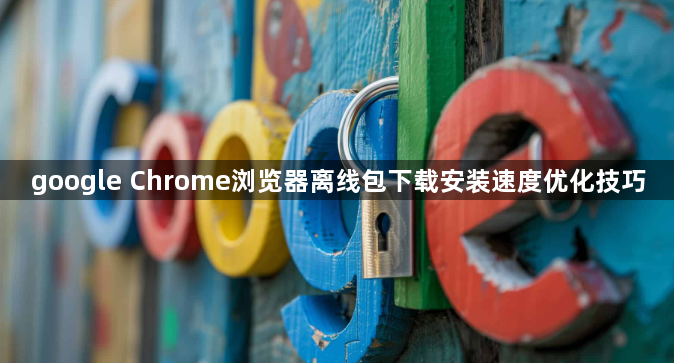 google Chrome浏览器离线包下载安装速度优化技巧1