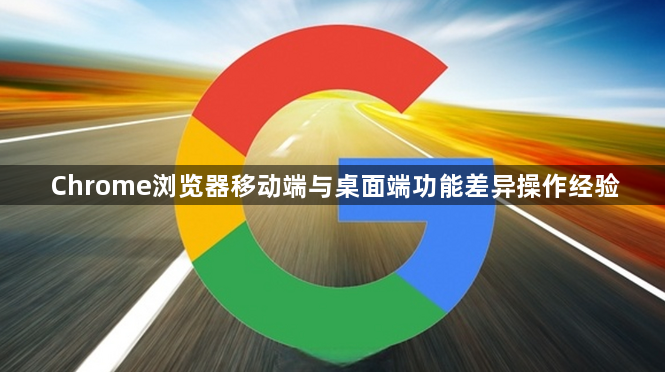 Chrome浏览器移动端与桌面端功能差异操作经验1