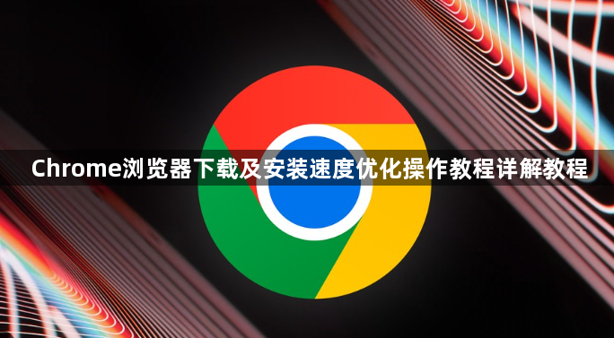 Chrome浏览器下载及安装速度优化操作教程详解教程1