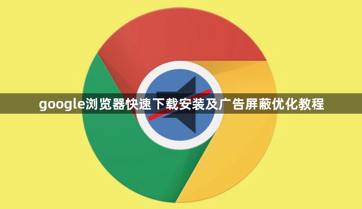 google浏览器快速下载安装及广告屏蔽优化教程1