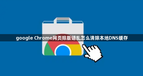 google Chrome网页排版错乱怎么清除本地DNS缓存1