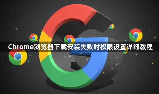 Chrome浏览器下载安装失败时权限设置详细教程1