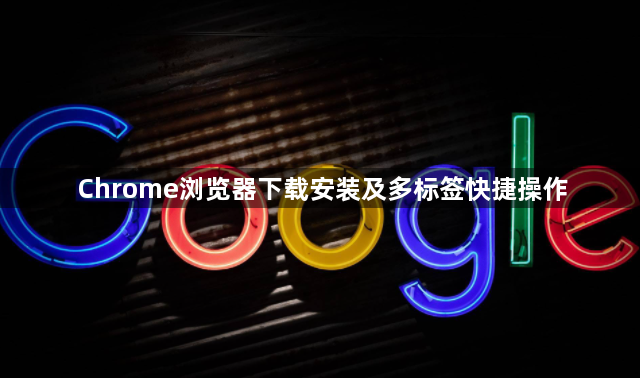 Chrome浏览器下载安装及多标签快捷操作1