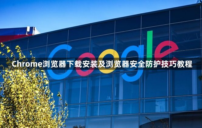 Chrome浏览器下载安装及浏览器安全防护技巧教程1