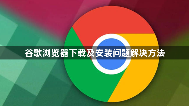 谷歌浏览器下载及安装问题解决方法1