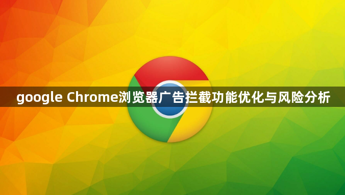 google Chrome浏览器广告拦截功能优化与风险分析1