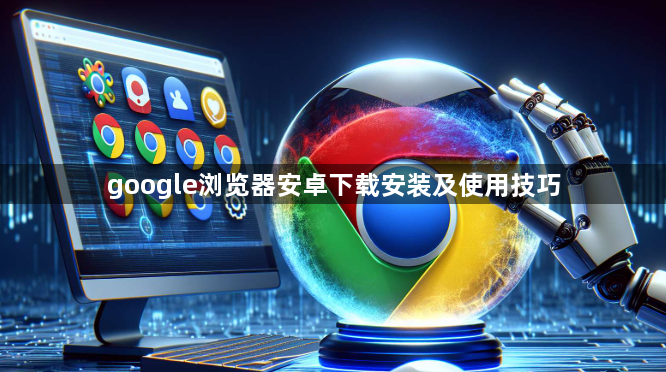 google浏览器安卓下载安装及使用技巧1