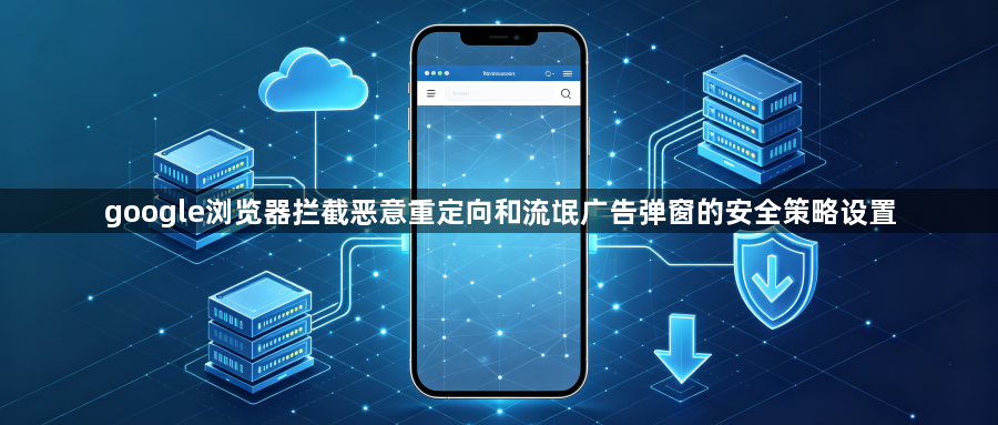 google浏览器拦截恶意重定向和流氓广告弹窗的安全策略设置1