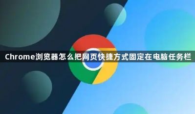 Chrome浏览器怎么把网页快捷方式固定在电脑任务栏1