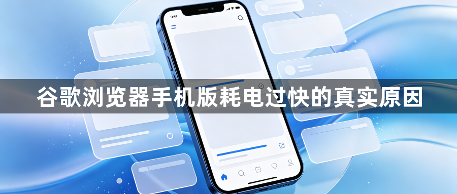 谷歌浏览器手机版耗电过快的真实原因1