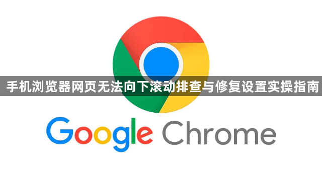 手机浏览器网页无法向下滚动排查与修复设置实操指南1