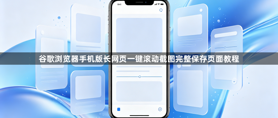 谷歌浏览器手机版长网页一键滚动截图完整保存页面教程1