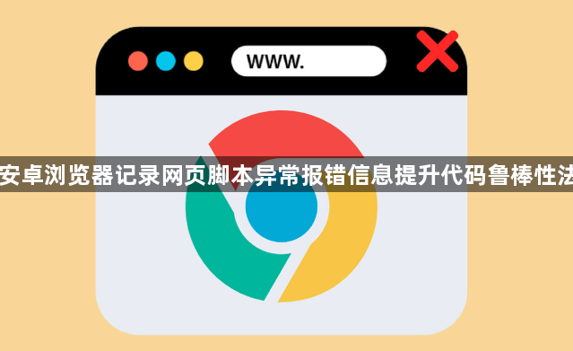 安卓浏览器记录网页脚本异常报错信息提升代码鲁棒性法1