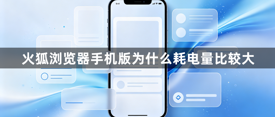 火狐浏览器手机版为什么耗电量比较大1