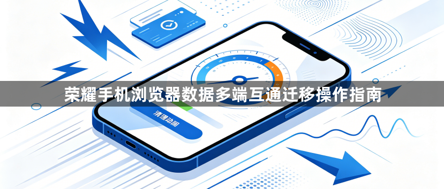 荣耀手机浏览器数据多端互通迁移操作指南1