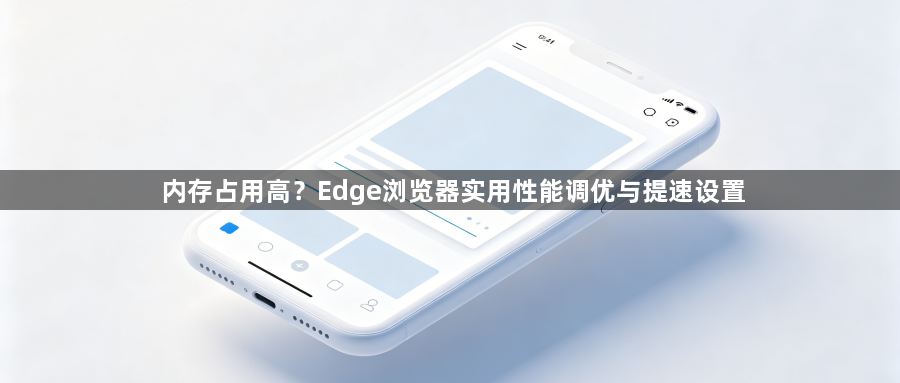 内存占用高？Edge浏览器实用性能调优与提速设置1