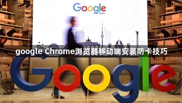 google Chrome浏览器移动端安装防卡技巧1