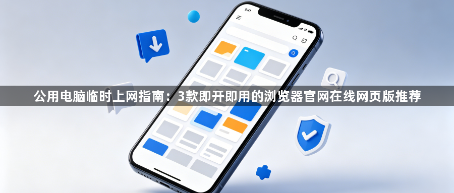 公用电脑临时上网指南：3款即开即用的浏览器官网在线网页版推荐1