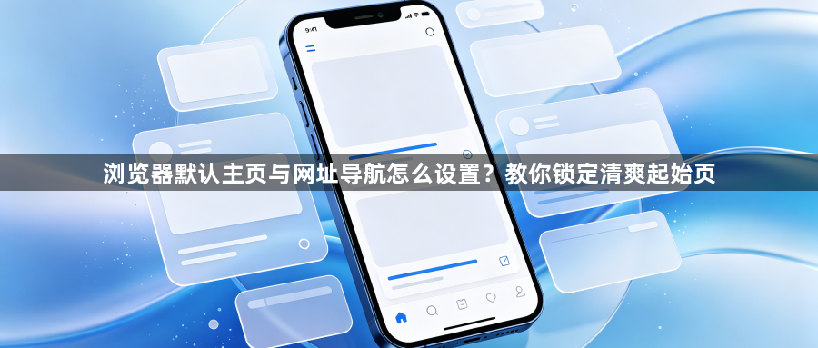 浏览器默认主页与网址导航怎么设置？教你锁定清爽起始页1