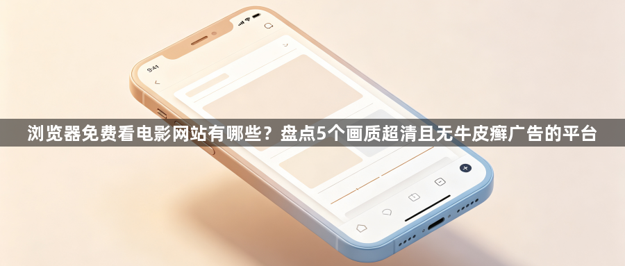 浏览器免费看电影网站有哪些？盘点5个画质超清且无牛皮癣广告的平台1
