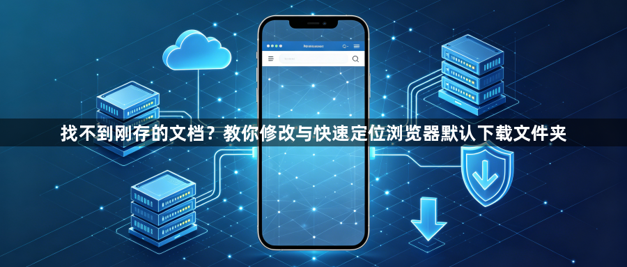 找不到刚存的文档?教你修改与快速定位浏览器默认下载文件夹1