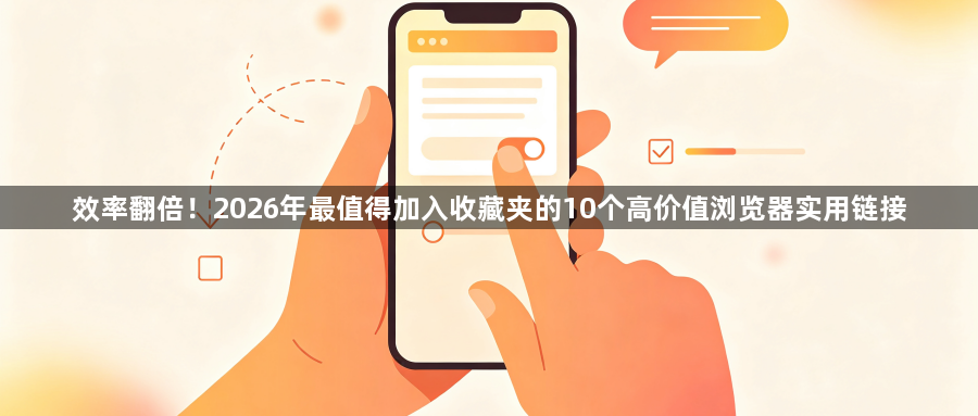 效率翻倍!2026年最值得加入收藏夹的10个高价值浏览器实用链接1